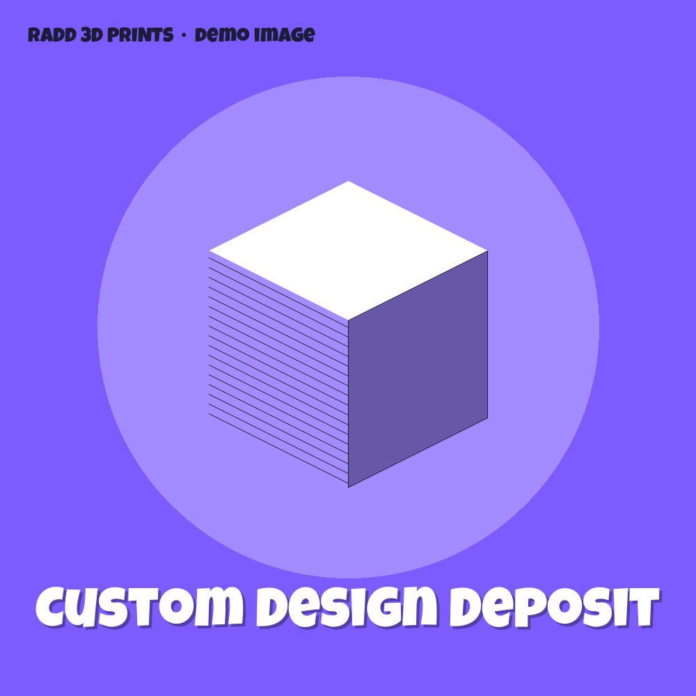 Custom Design Deposit — 3D print by Radd 3D Prints
