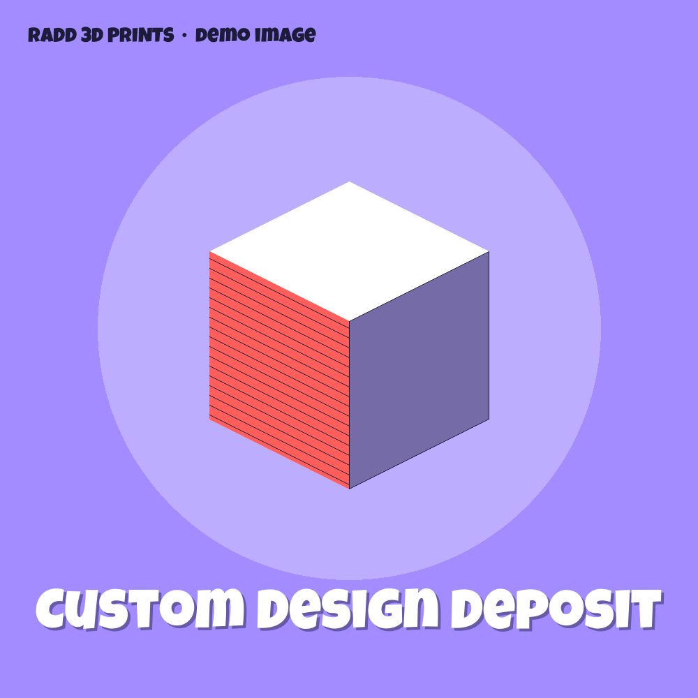 Custom Design Deposit — 3D print by Radd 3D Prints